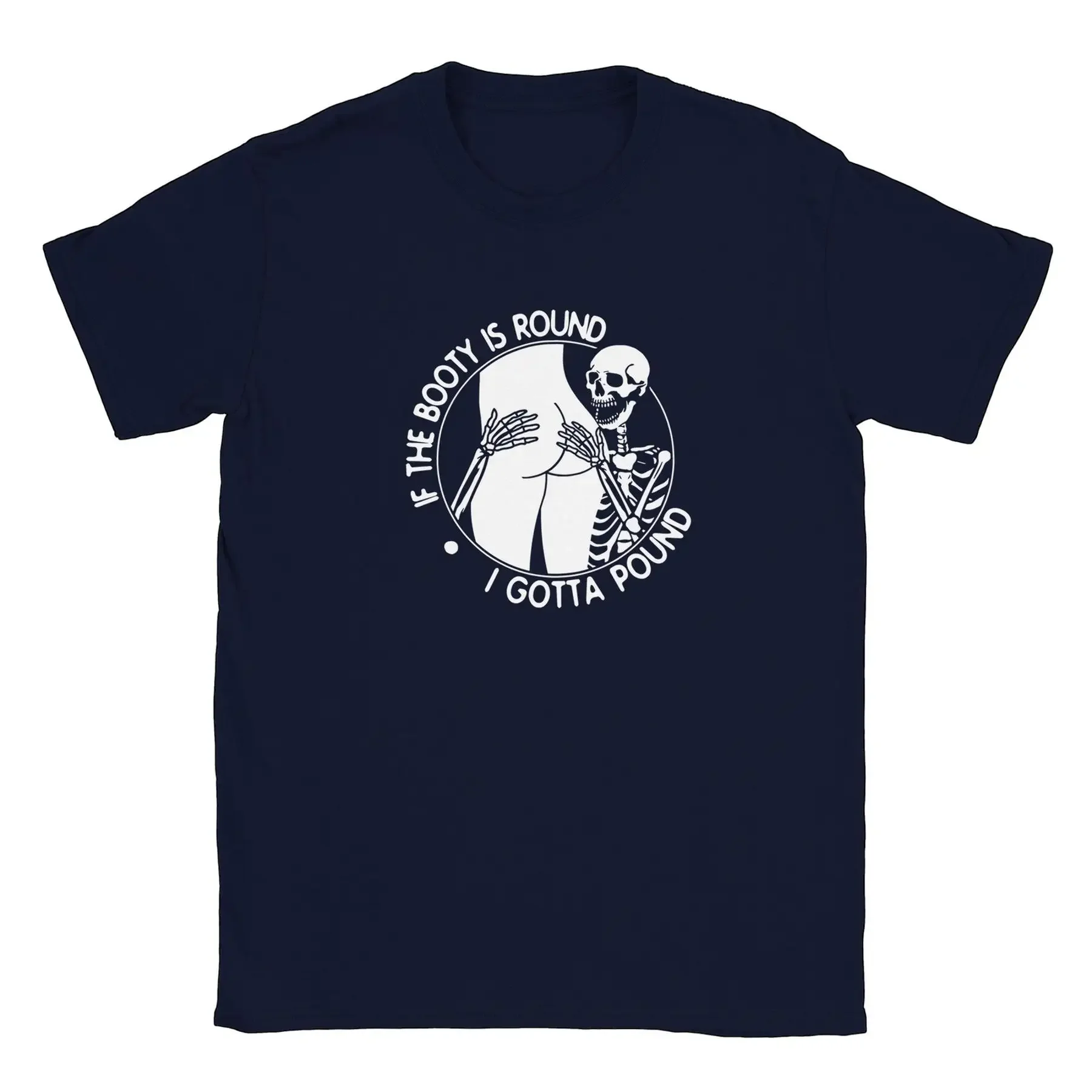 If the Booty is Round I Gotta Pound T shirt