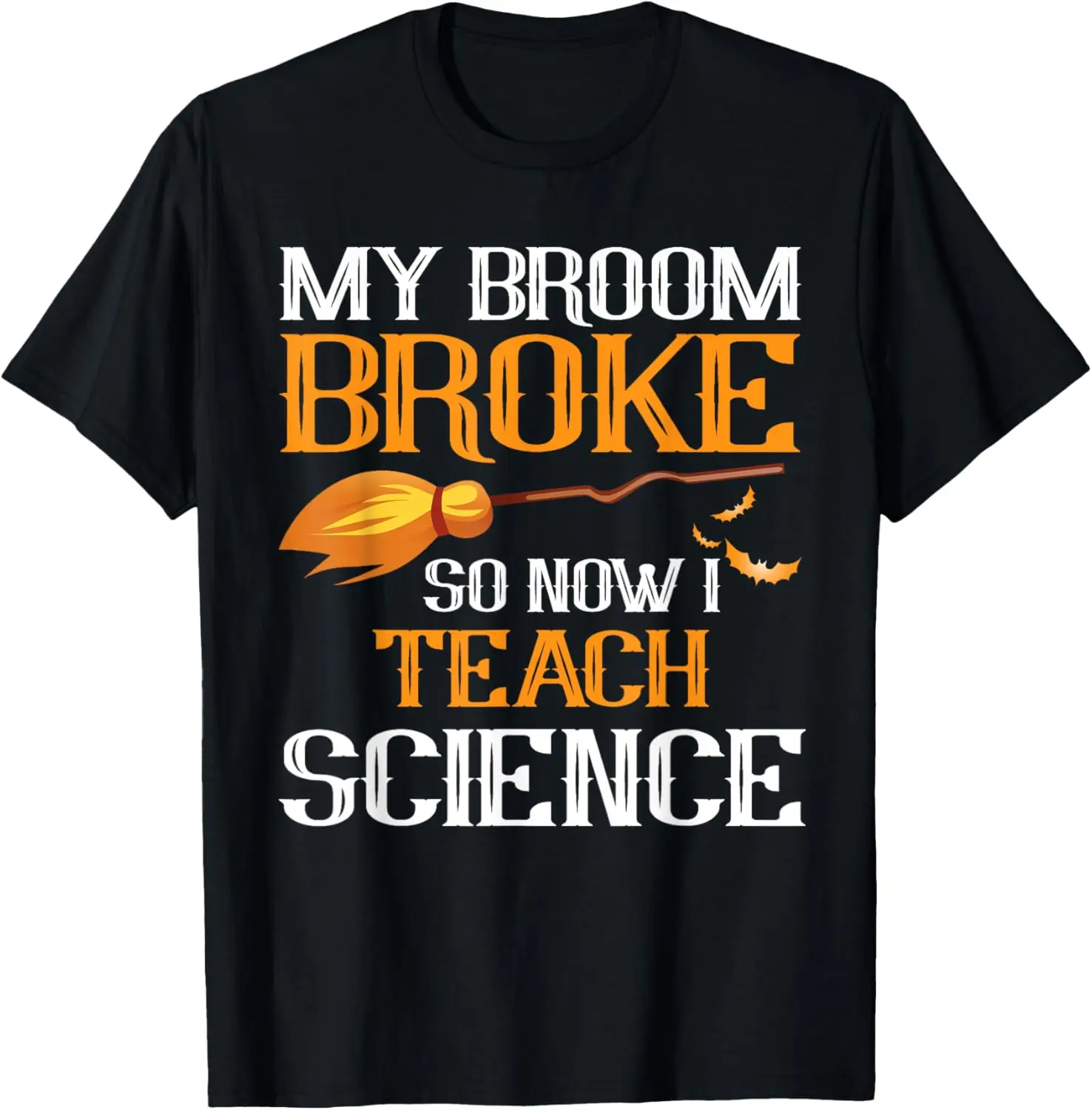 My Broom Broke So Now I Teach Science Teacher Halloween T-Shirt