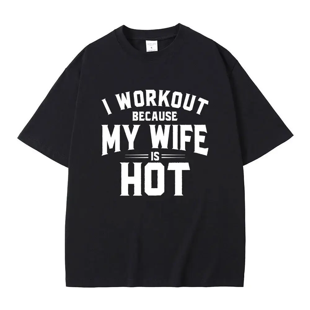 

I Workout Because My Wife Is Hot Print T-shirt Men Women Casual Funny Meme T Shi