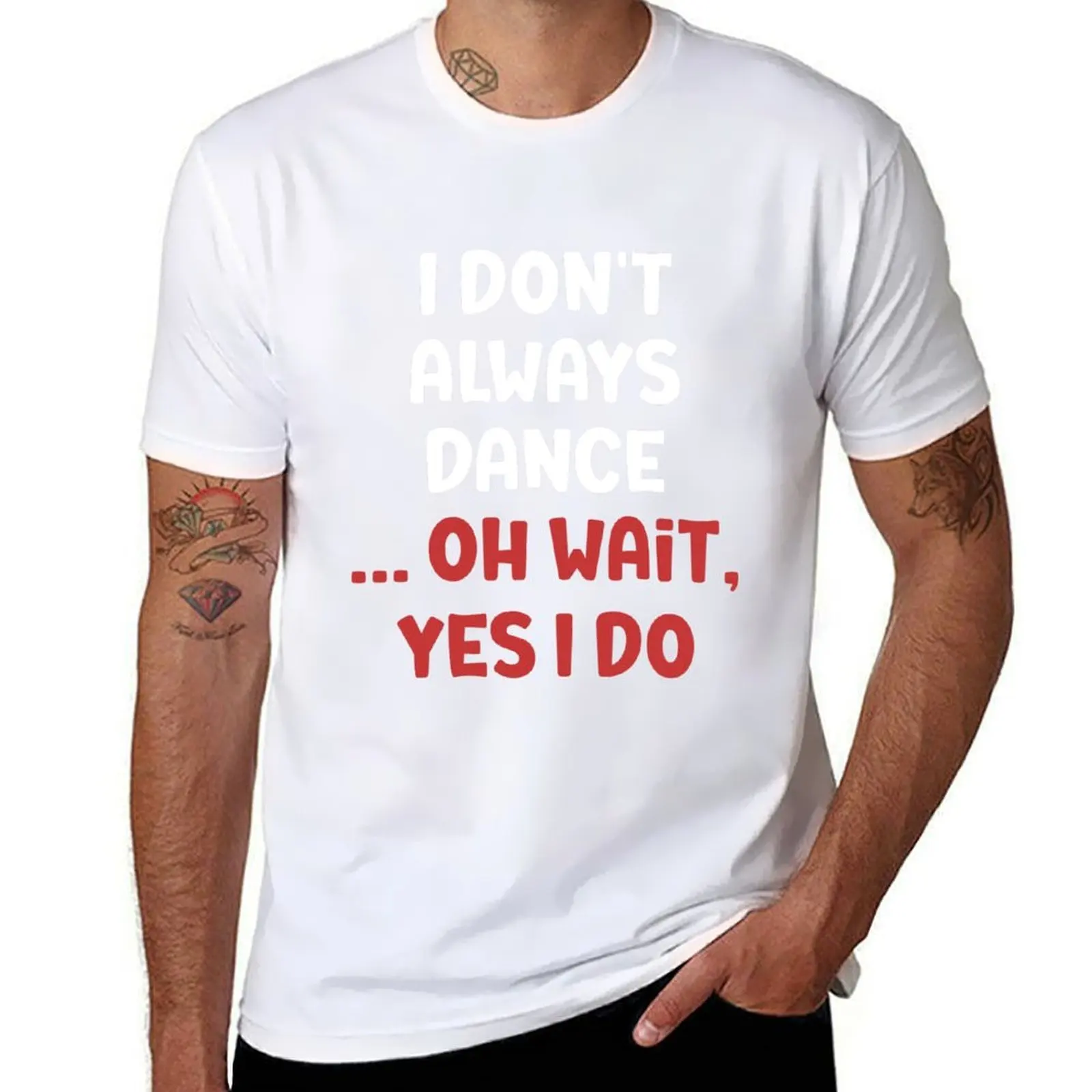 

I Don't Always Dance Oh Wait Yes I Do T-Shirt man t shirts for men casual t shirt men 100% cotton luxury brand T-Shirt