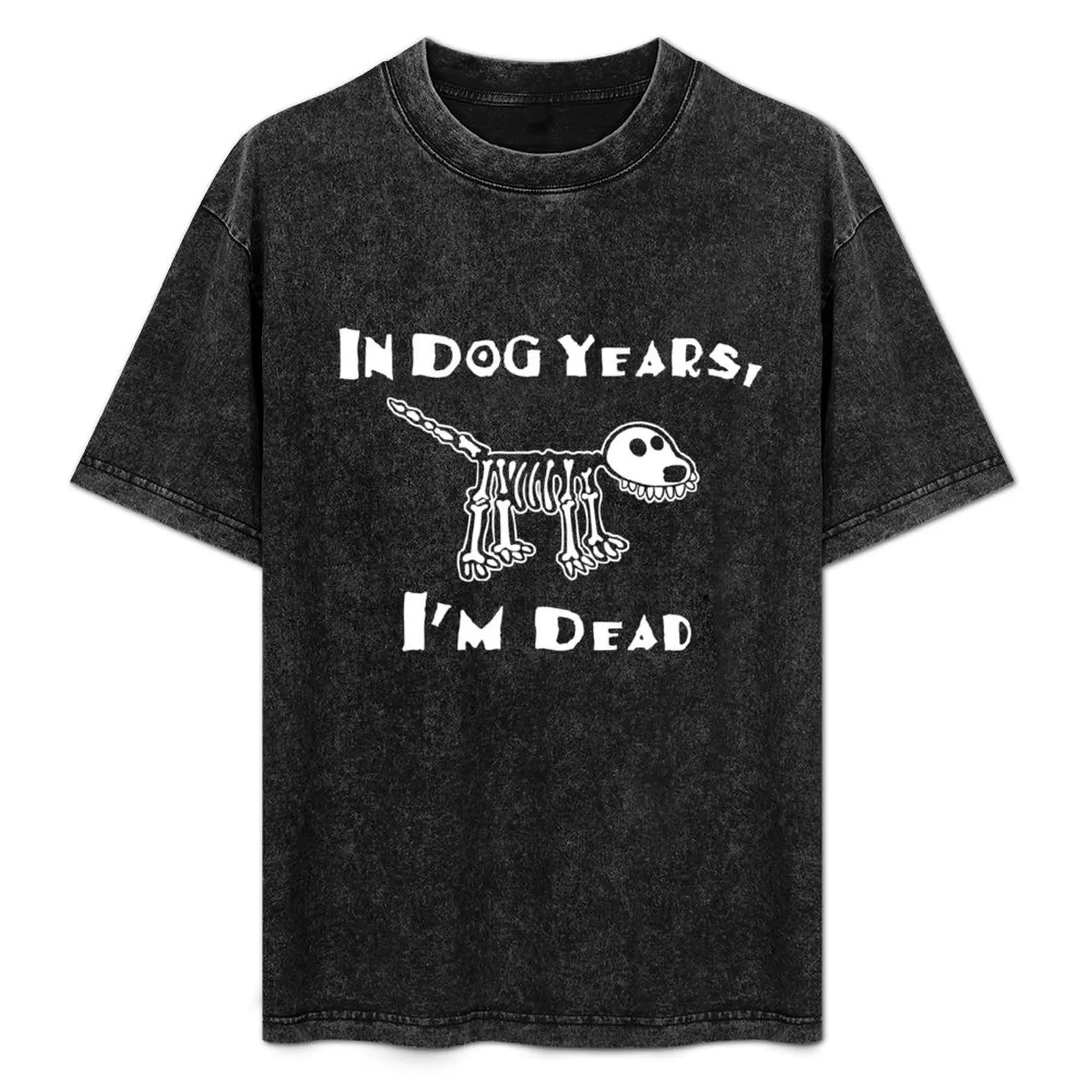 

In Dog Years I'm Dead T-Shirt Durable Work Wear T-Shirt