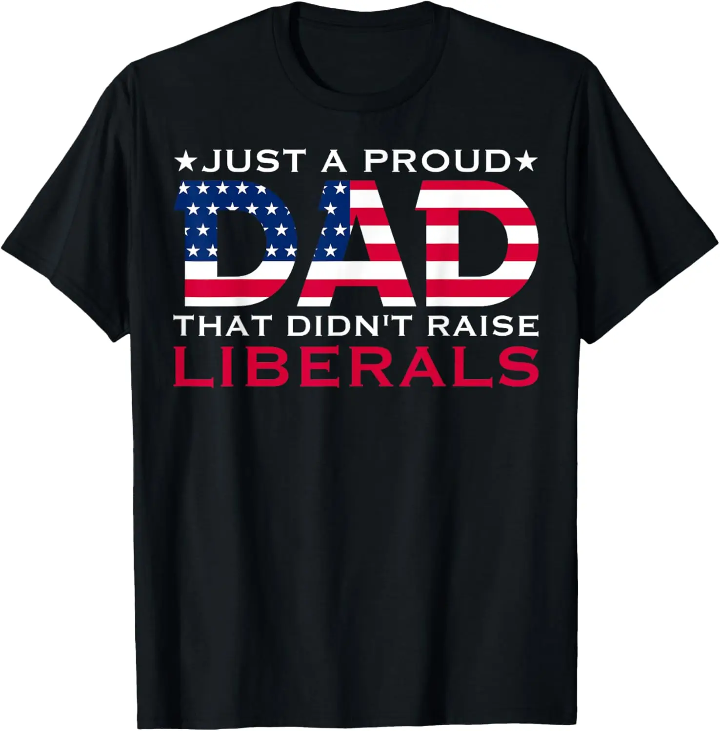 Just A Proud Dad That Didn't Raise Liberals T-Shirt