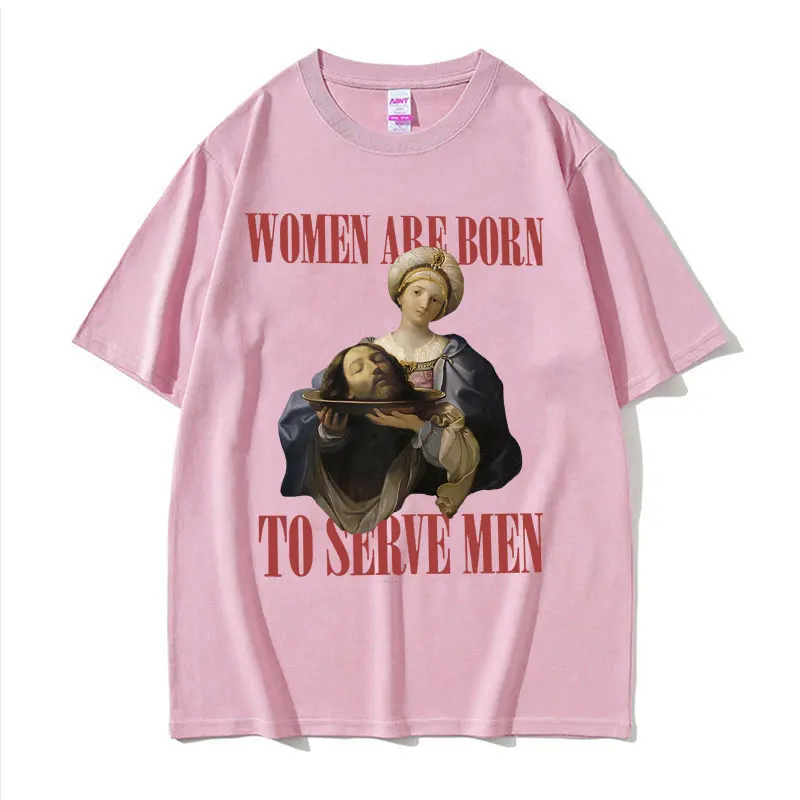 Women Were Born To Serve Funny Meme T Shirt Trendy Feminist Renaissance Painting T-shirt Casual Cotton Oversized Tees Streetwear