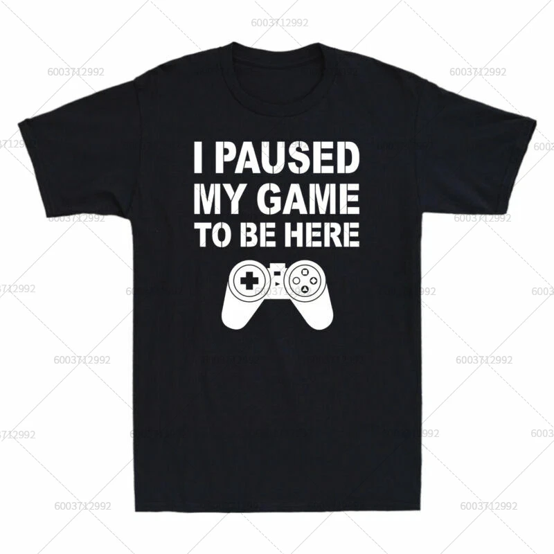 T-Shirt Men's Streetwear I PAUSED MY GAME TO BE HERE Meme Gift Vintage Cotton Short Sleeve Tees Women Oversized Harajuku O-Neck