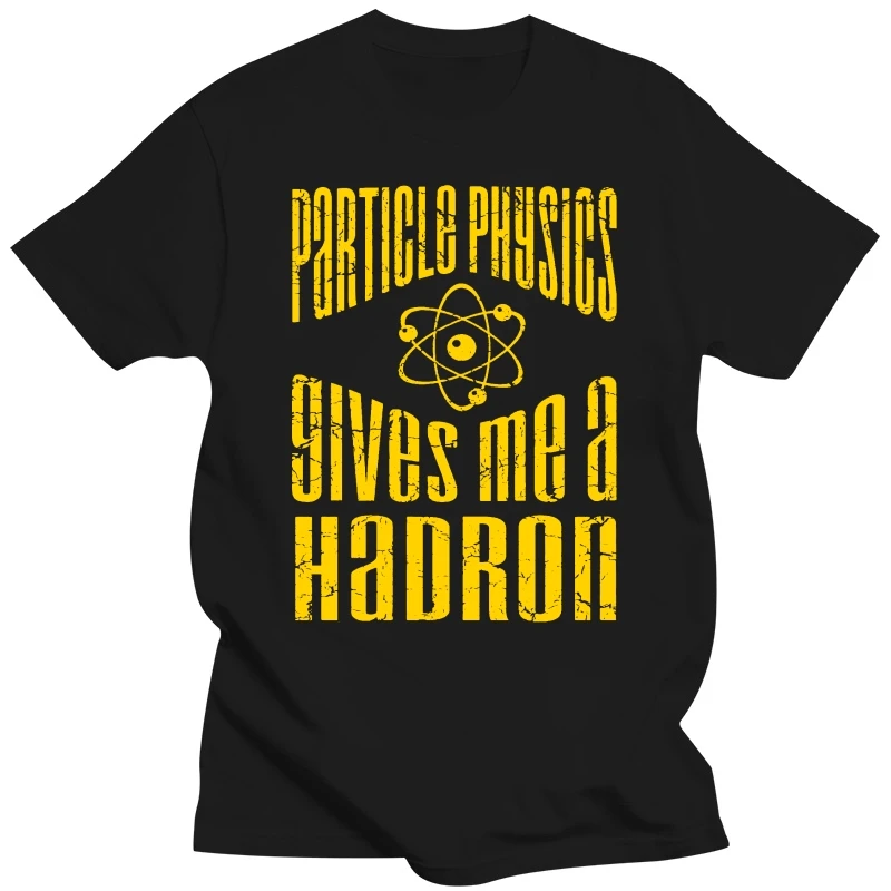 PARTICLE PHYSICS GIVES ME A HADRON T-SHIRT tee geek nerd funny birthday gift Printed T-Shirt Men Tops Men T Shirt