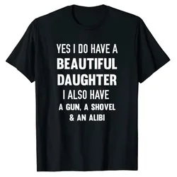 Yes I Do Have A Beautiful Daughter Gun Shovel Alibi T-Shirt Sarcasm Sayings Quote Joke Men Clothing Letters Printed Outfits Gift