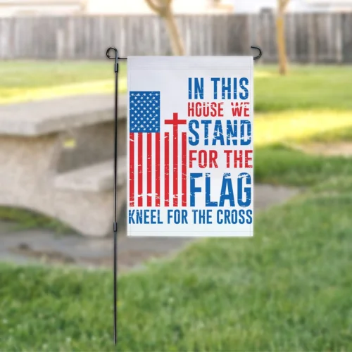 In This House We Stand for the Flag and Kneel for the Cross Garden Flag