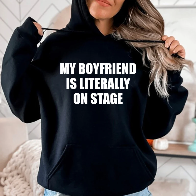 My Boyfriend Is Literally on Stage Women Hoodies Causal Loose Cotton Pullover Ladies Vintage Clothes Kawaii Clothes Unisex Tops