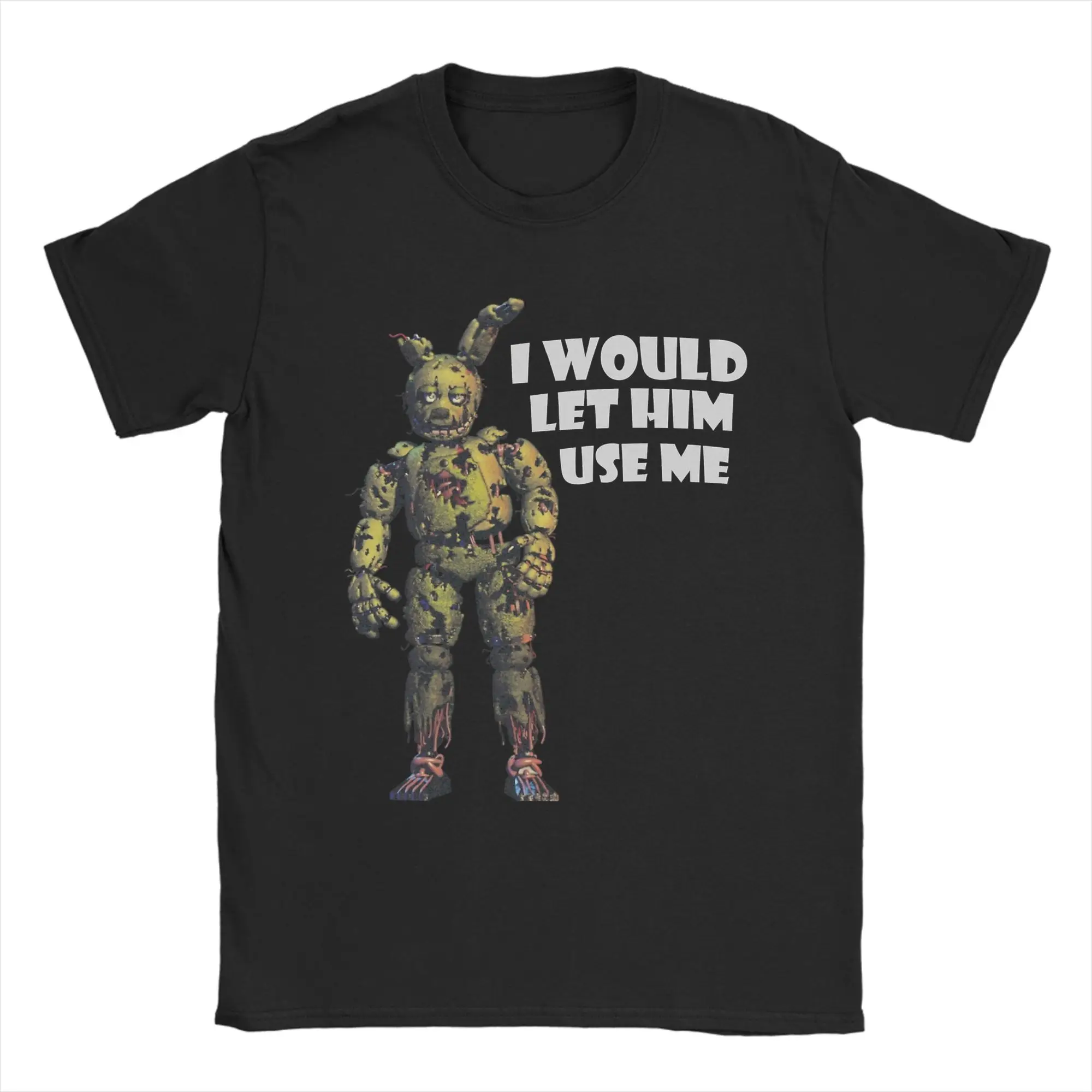 

I Would Let Him Use Me Springtrap T Shirts Men 100% Cotton Funny T-Shirt Crew Neck Tee Shirt Short Sleeve Tops Plus Size