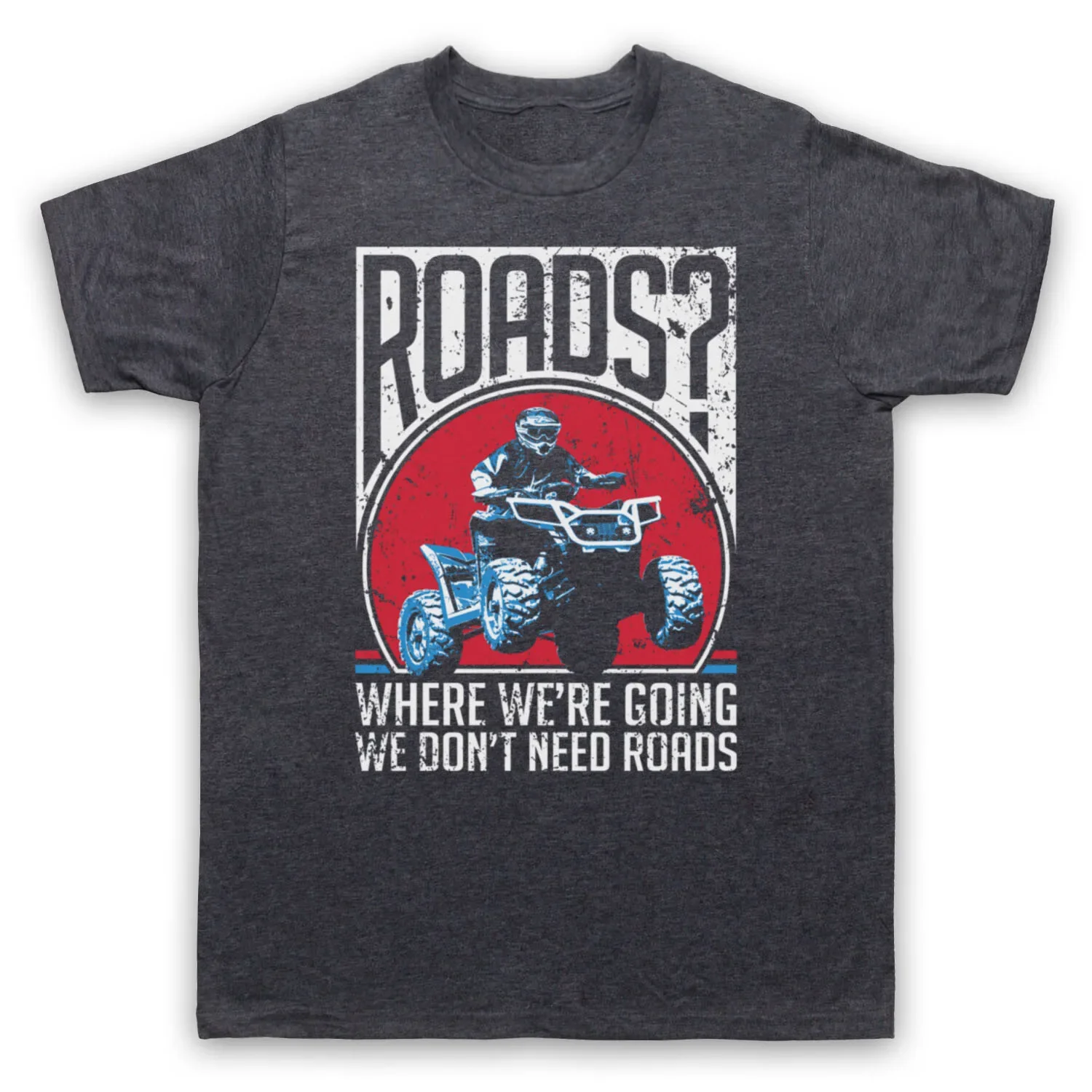 

WHERE WE'RE GOING WE DON'T NEED ROADS QUAD BIKING BTTF MENS & WOMENS T-SHIRT