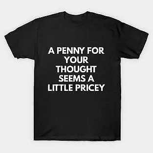 A Penny For Your Thought Seems  Little Pricey  Unisex summer T-shirt Cotton fashion couple clothes