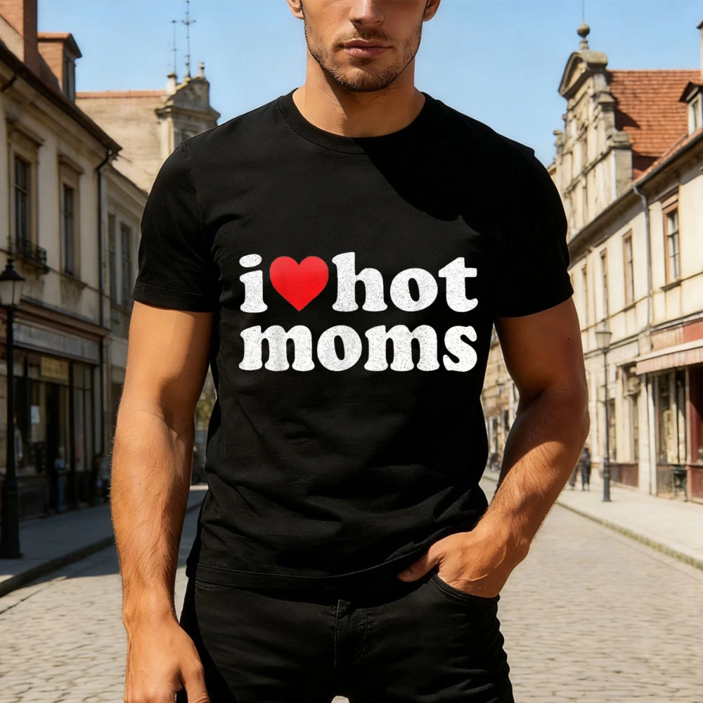I Love Hot Moms Funny Humor Graphic Print Men T-Shirt Cotton Casual Streetwear Round Neck Oversized T Shit Gift for Mother's Day
