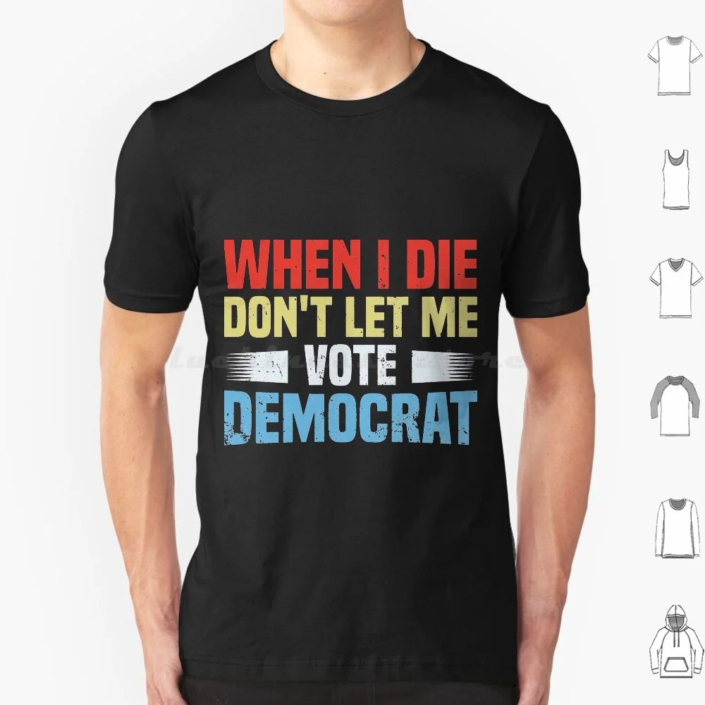 

When I Die Dont Let Me Vote Democrat Футболка большого размера 100% хлопок When I Die I May Not Go To Heaven When I Die Cat When I Die I