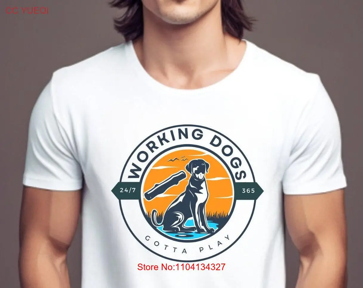

Working Dogs Gotta Play T Shirt Dog Hunting Playing Sports long or short sleeves