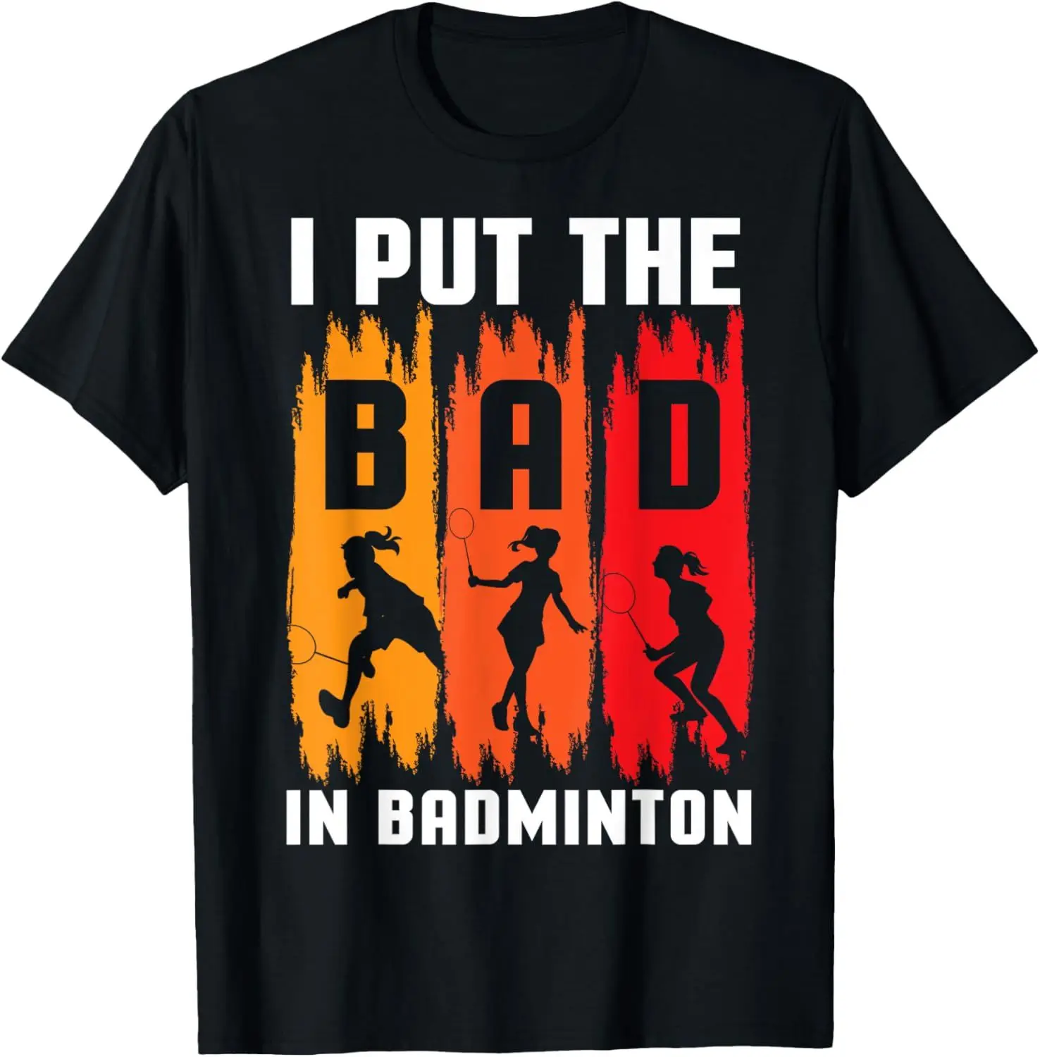 I Put The Bad in Badminton T-Shirt - Badminton Player Tee  Shirts for Men Graphic T Shirts Streetwear Camisas