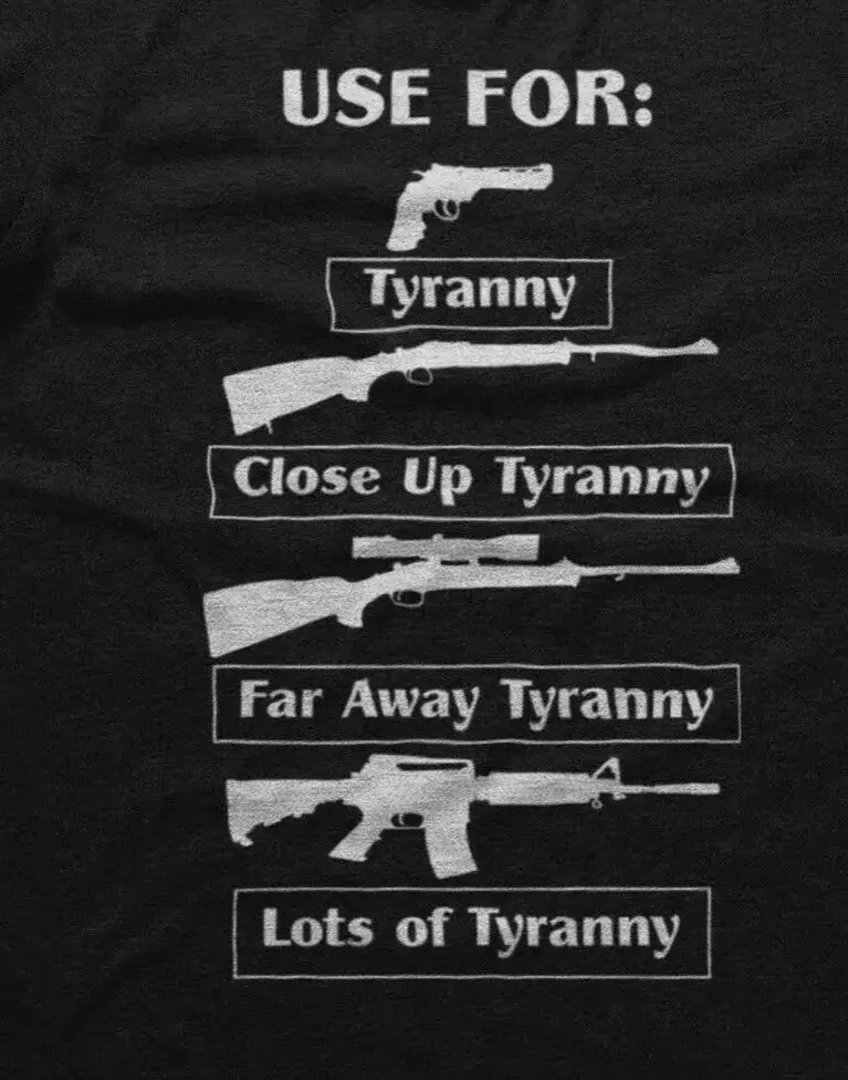 

Funny Weapon Guns Use for Tyranny T-Shirt 100% Cotton O-Neck Short Sleeve Summer Casual Mens T-shirt Streetwear