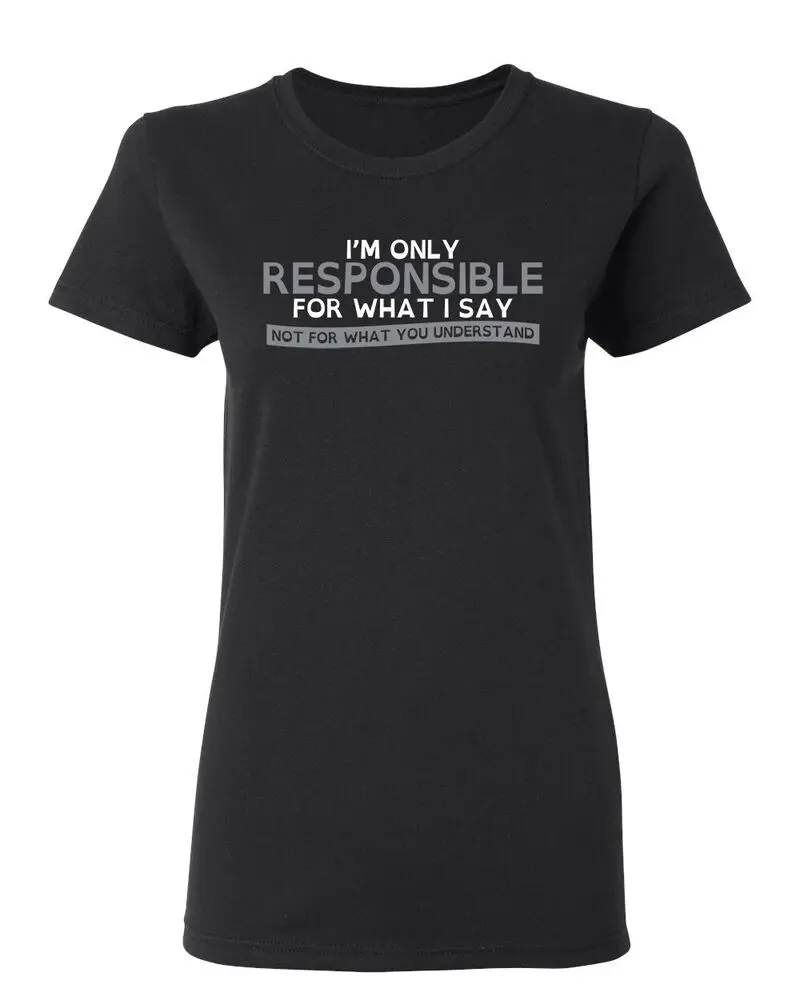 I'm Only Responsible For What Sarcastic Novelty Graphics Funny Womens T-Shirt