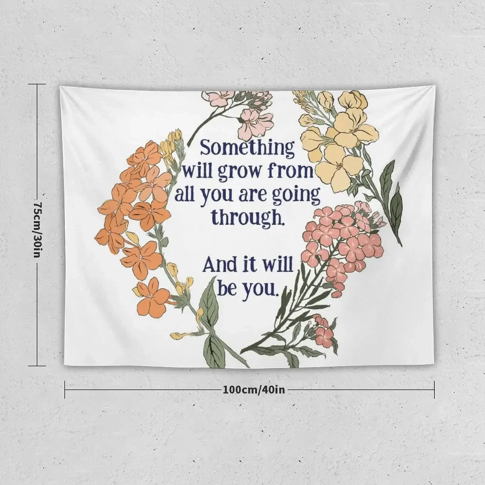 Something Will Grow From All You Are Going Though. And It Will Be You. Tapestry Carpet Wall Tapestry