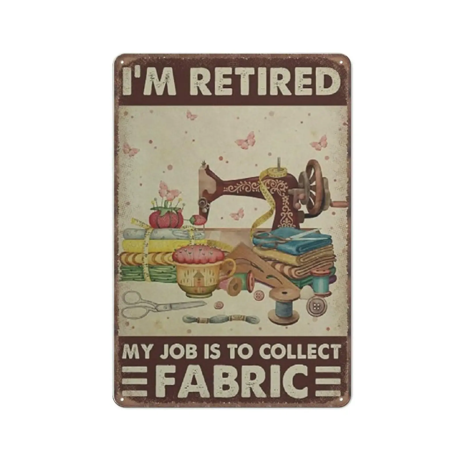 Sewing I;m Retired My Job Is to Collect Fabric Tin Signs, Sewing Room Funny Metal Sign Vintage Poster Wall Art for Kitchen Garde