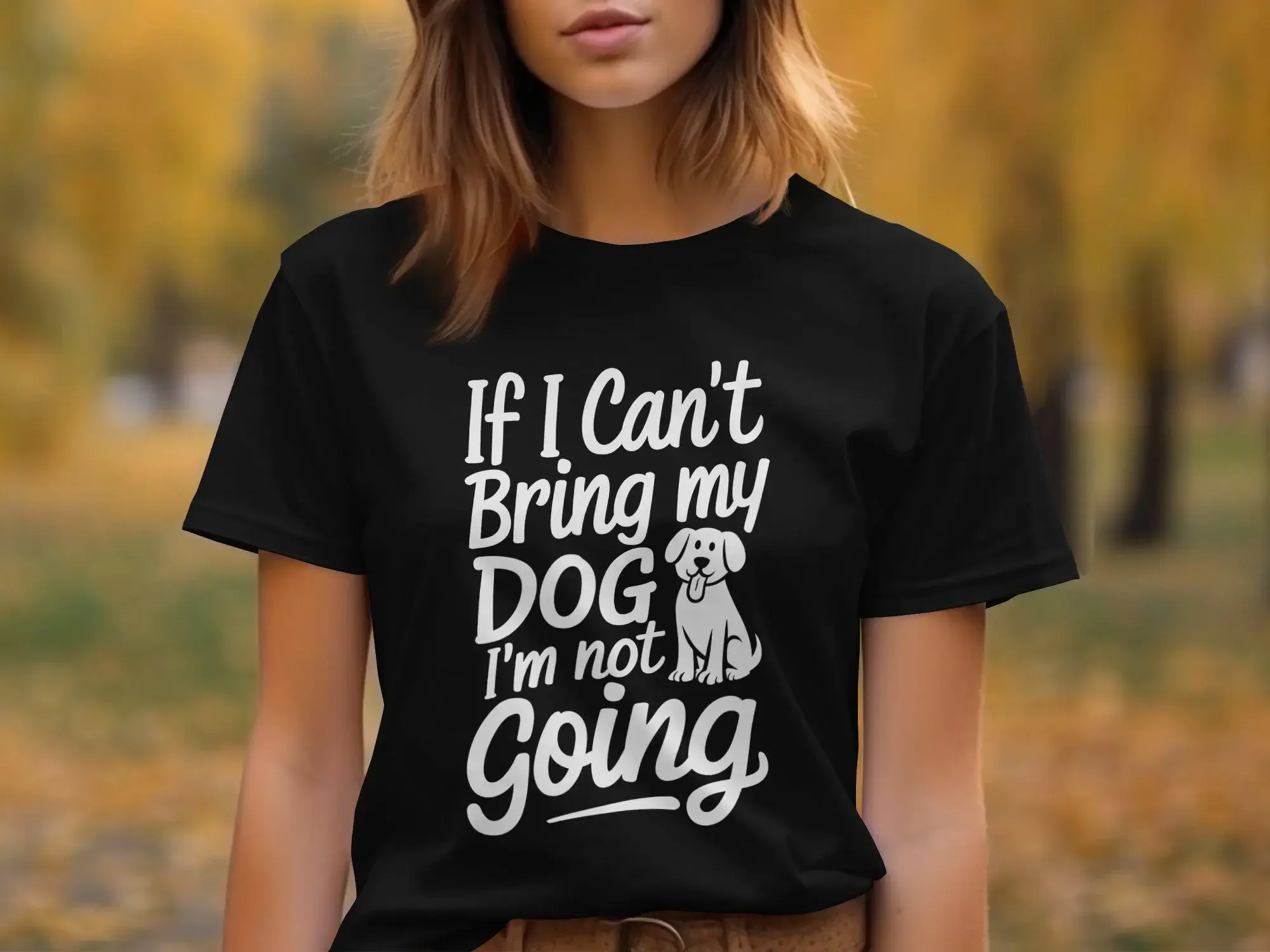 

If I Can t Bring My Dog m Not Going Shirt Funny Lover Perfect for Pet Owners