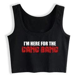I'm Here For The Gang Bang Print Sexy Crop Tops Hotwife Humor Fun Flirting Style Tank Tops Swinger Cotton Creative Camisole