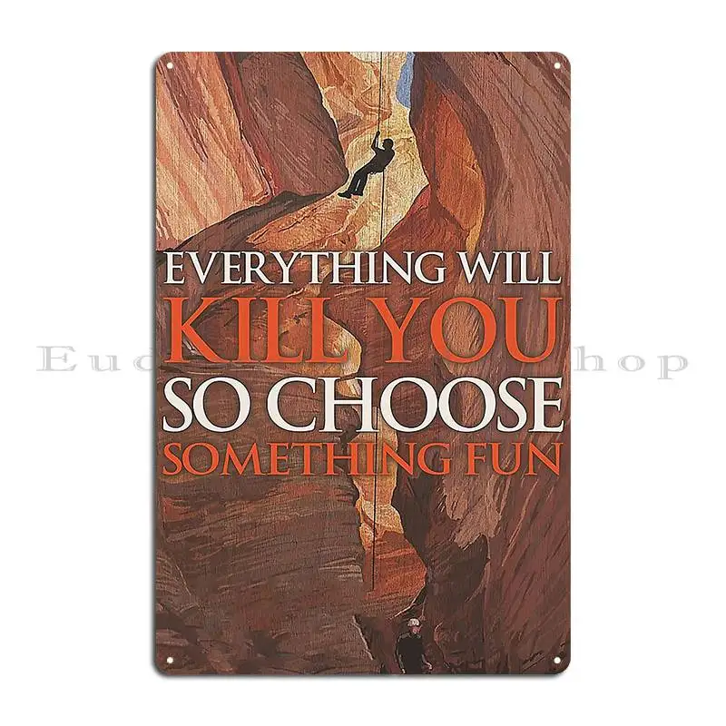 Canyoning Everything Will Kill You So Choose Something Fun Metal Signs Cinema Cave Vintage Cinema Designer Tin Sign Poster