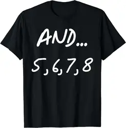 And 5, 6, 7, 8 | Dance Ballet Jazz Hip Hop Funny T-Shirt Vintage Shirts Men Women Clothing Tops Ropa De Mujer