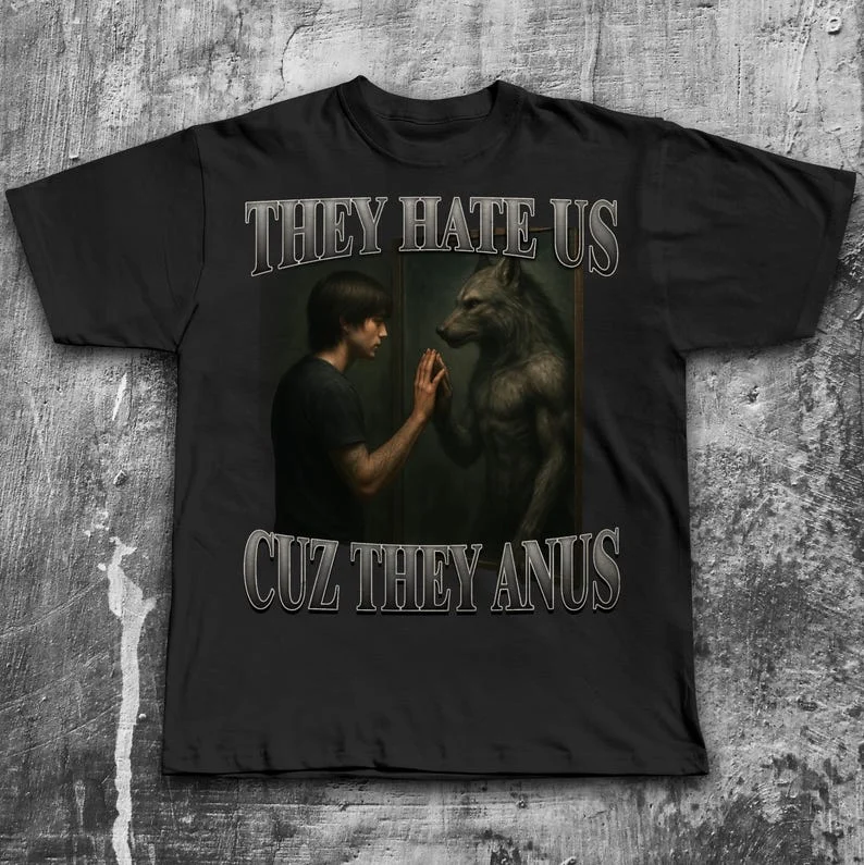 They Hate Us Because They Anal Funny Alpha Werewolf Meme T-shirts Sigma Shirts Crazy Clothes Inappropriate Shirts Brain Rot Tops