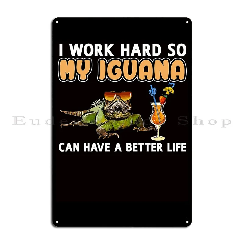 Funny Iguana Shirt Iguana Lover Design I Work Hard So My Iguana Can Have A Better Life Metal Sign Living Room Tin Sign Poster