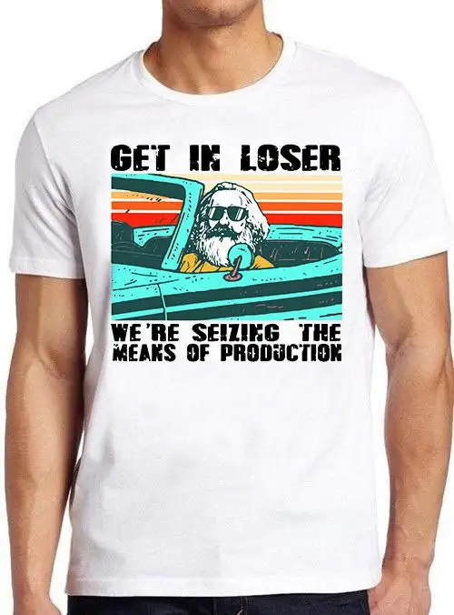 Get In Loser We're Seizing The Means Of Production Meme Funny Style Gamer Movie Music Top Adult T Shirt 980