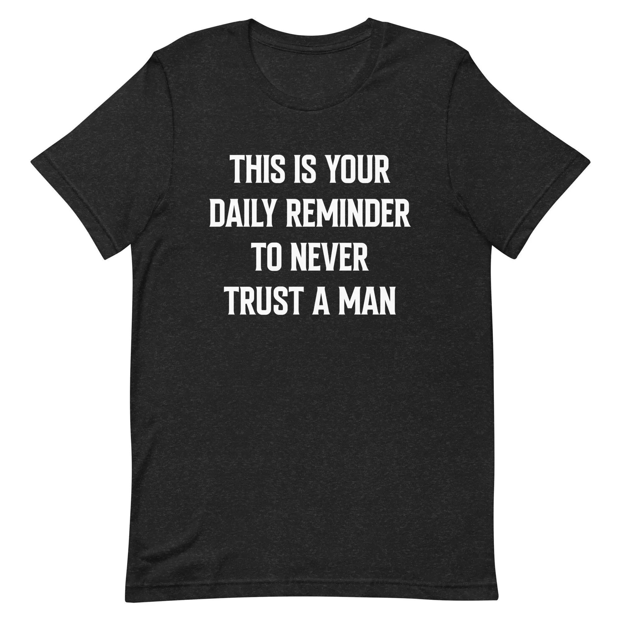 This Is Your Daily Reminder To Never Trust A Man Funny Meme T Shirt Sarcastic Gift Joke Cool