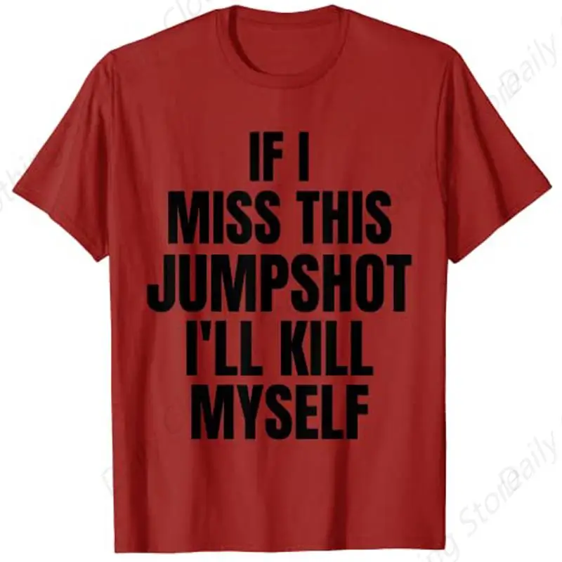 If I Miss This Jump Shot I’Ll Kill Myself T-Shirt Summer Men Women'S Cotton Tee Unisex Clothing