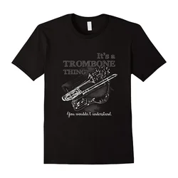 It Is A Trombone Thing. You Wouldn’t Understand. Funny Musical Instrument T-Shirt. Cotton Short Sleeve O-Neck Mens T Shirt New