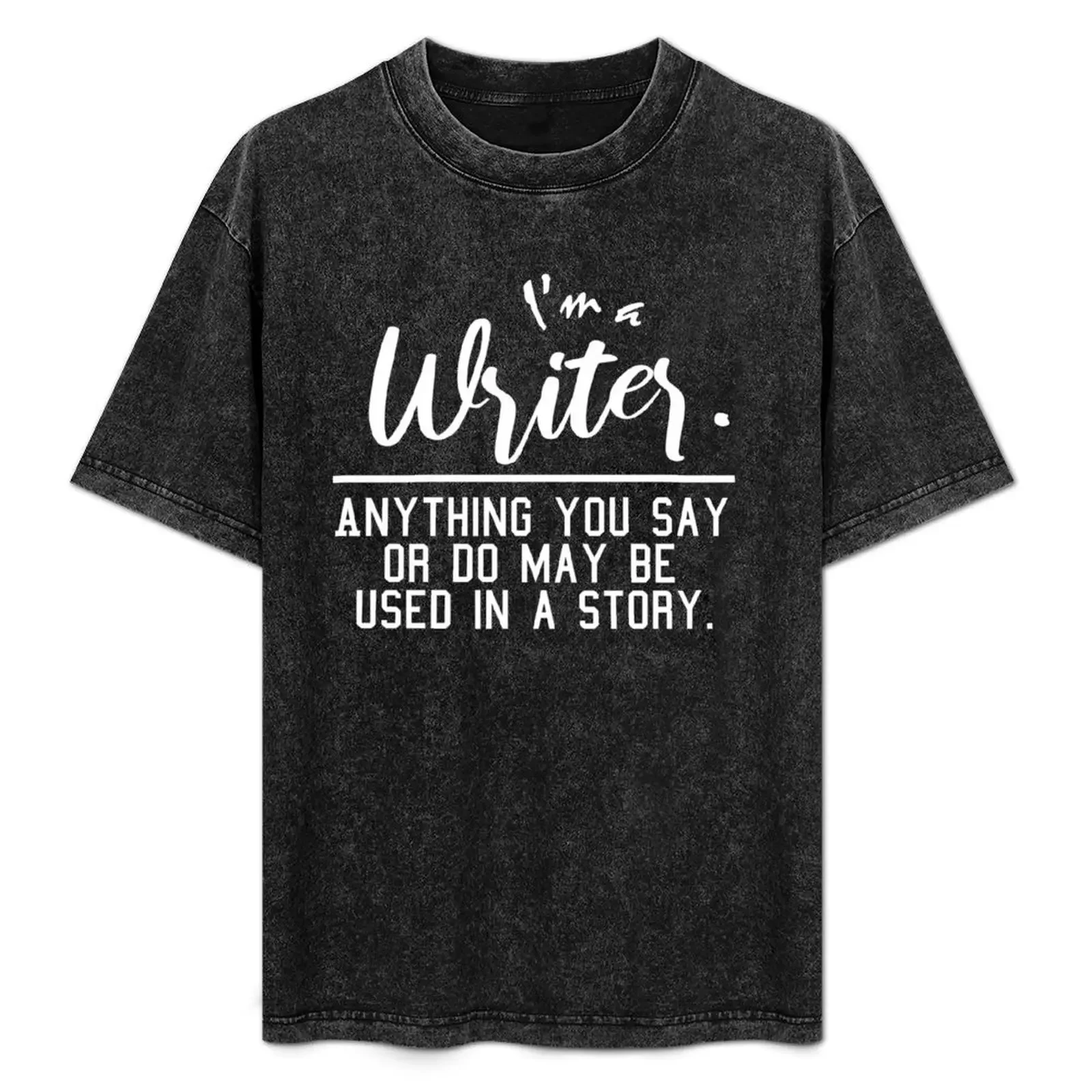 

I Am A Writer. Anything you say or do may be used in a story. T-Shirt Fashion Casual Short Sleeve Top