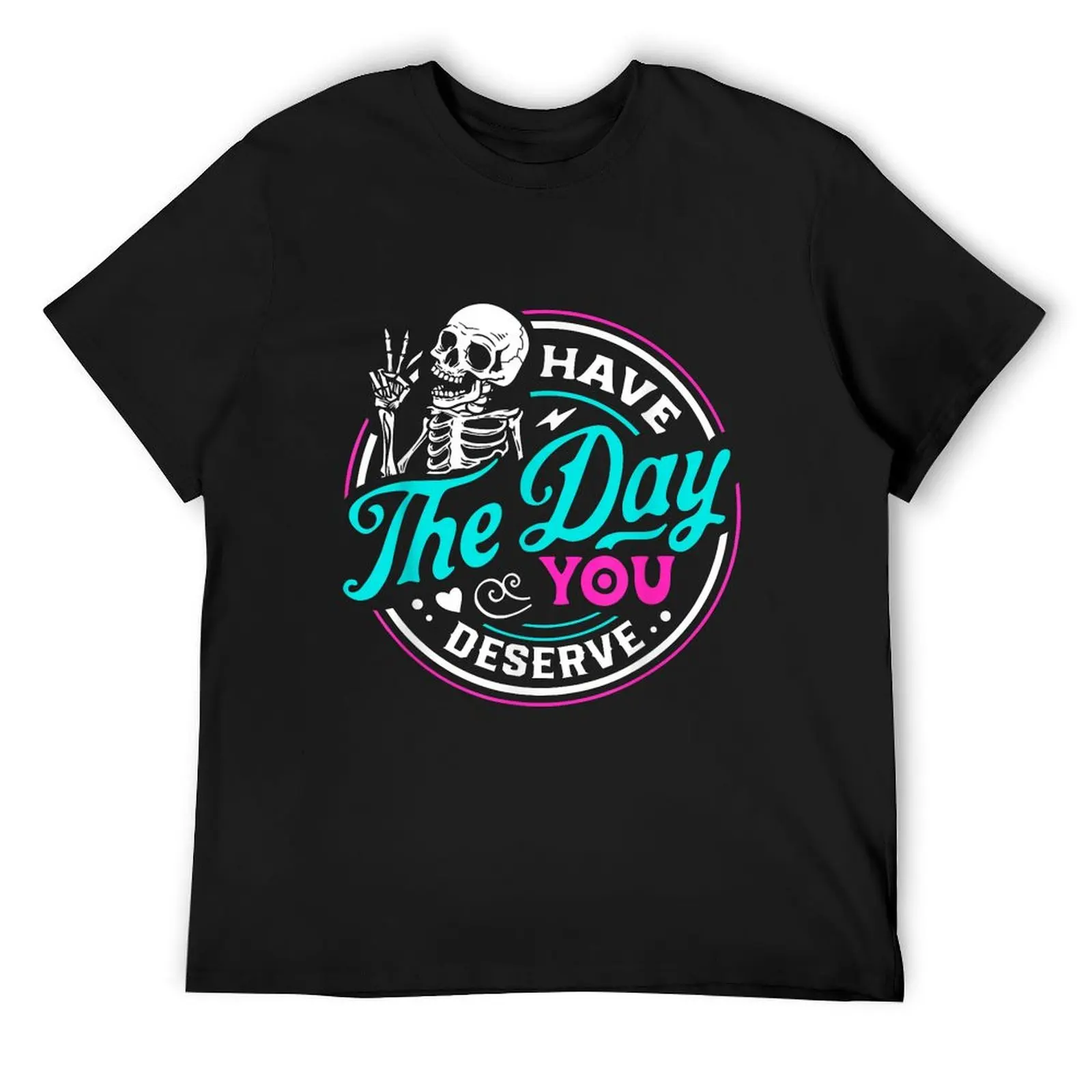 

Have The Day You Deserve T-Shirt graphic t shirts oversized graphic tee kawaii clothes mens clothes