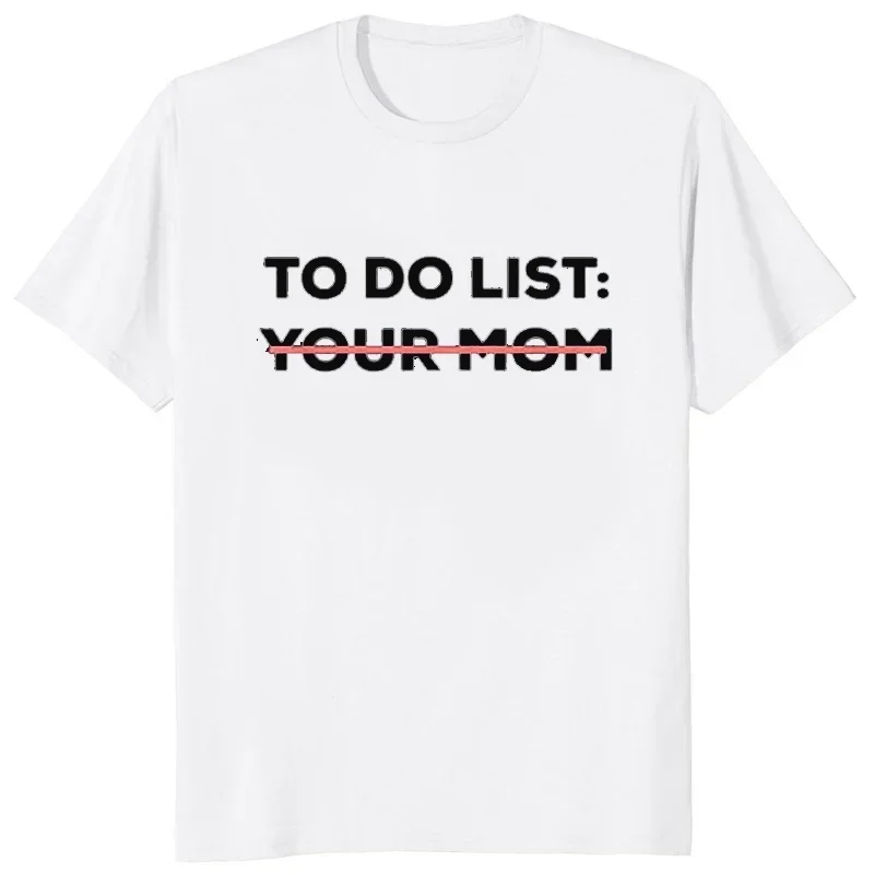 To Do List Your Mom T Shirt Sarcasm Sarcastic Saying Women T-Shirt Causal Loose Soft Modal Men Tops Hipster Hip Hop Harajuku Tee