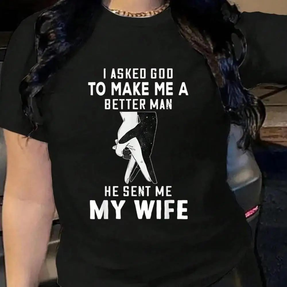 100_ Cotton I Ask God To Make Me A Better Man He Sent Me My Wife T-Shirt Men s Women s Soft Breathable Tee Classic Fashion Summer Tops Printing S