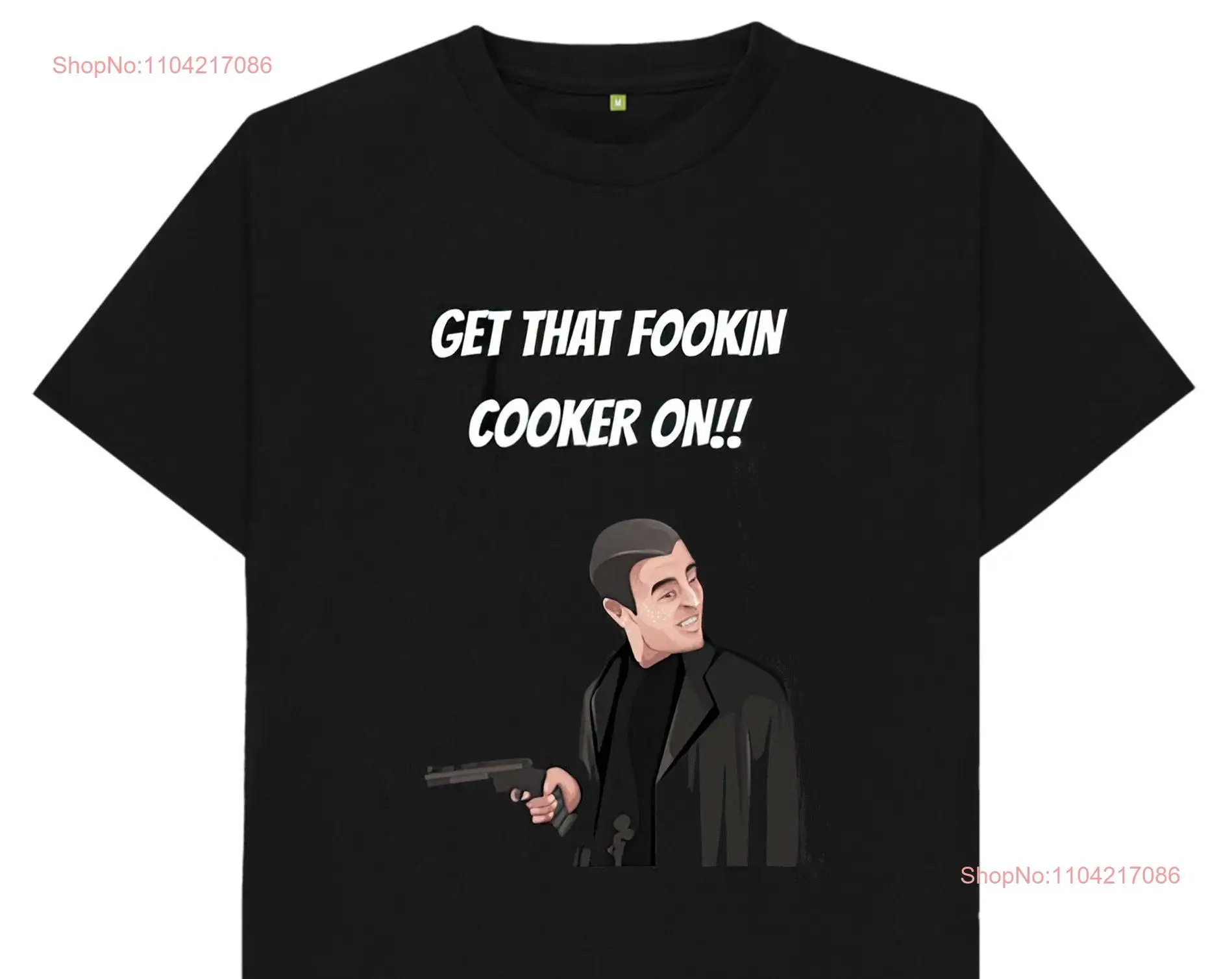 Get That Fookin Cooker On T Shirt long or short sleeves