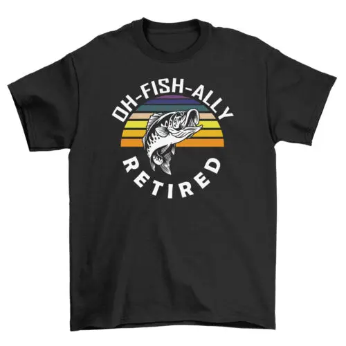 Oh Fish Ally Retired - Funny Retirement T-shirt, Hilarious Design, 100% Cotton,