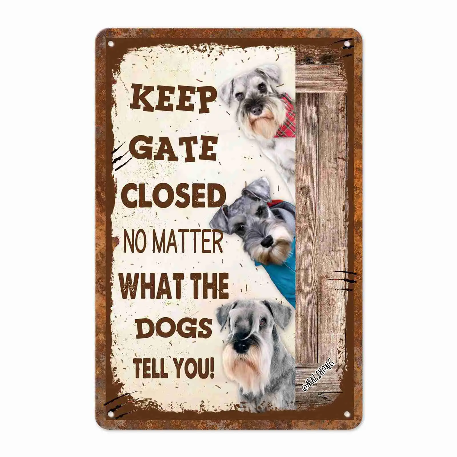 MALIHONG Funny Metal Sign Keep Gate Closed No Matter What The Miniature Schnauzer Dogs Tell You Warning Notice Sign Funny O sign