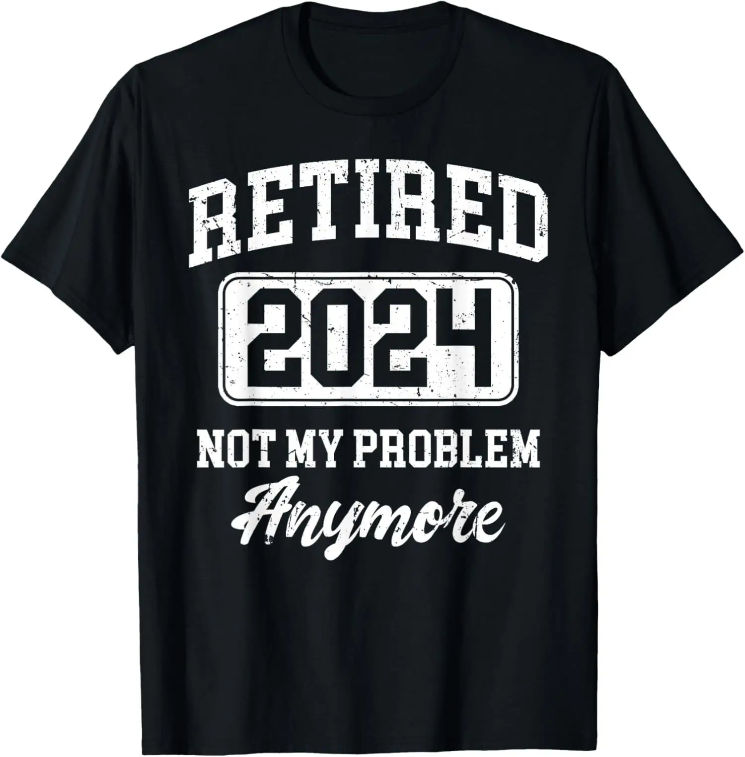 Happy And Retired 2024 Not My Problem Anymore Unisex T-Shirt