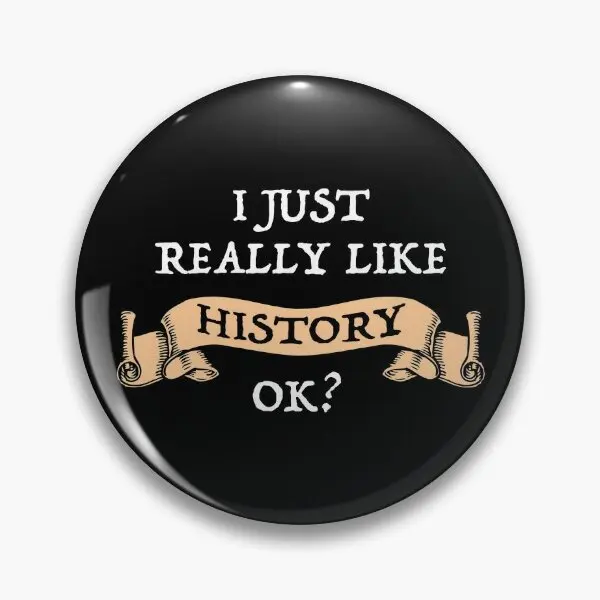 I Just Really Like History Ok Funny His  Soft Button Pin Women Fashion Cute Collar Funny Brooch Metal Jewelry Hat Lover Creative