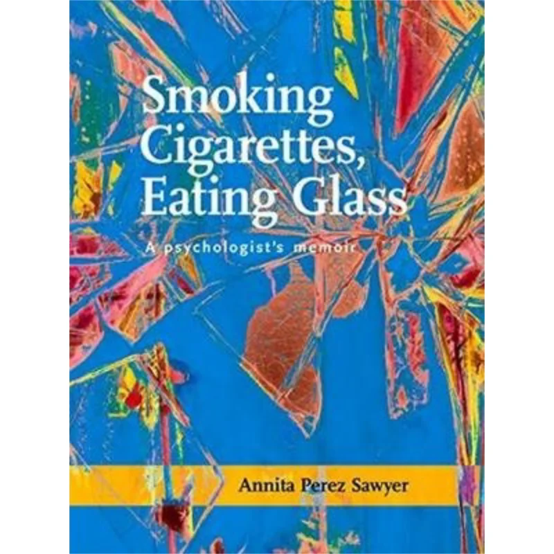 

1Smoking Cigarettes Eating Glass A Psychologistas Memoir Annita Perez Sawyer Santa Fe Writers Project 9781939650269 Book