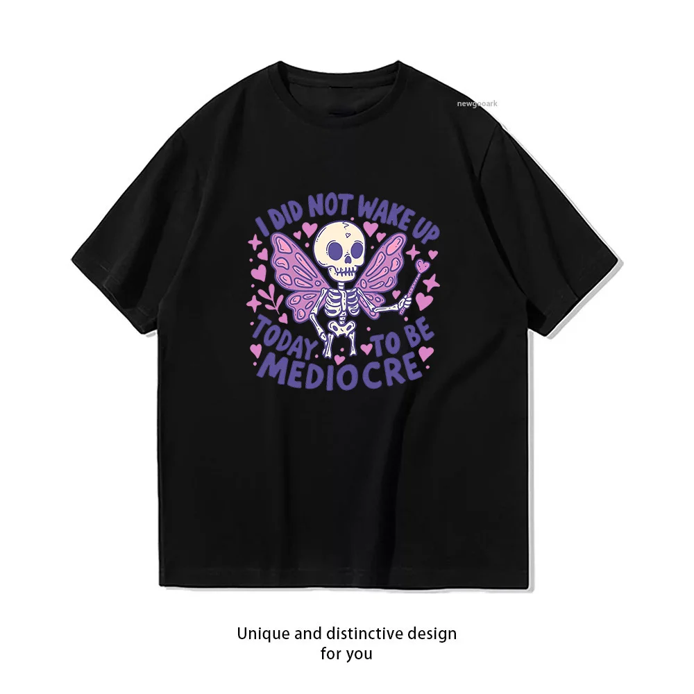 Fairy Skeleton Sass Not Waking Up to Be Mediocre t-shirt woman man Casual cotton summer printed t shirts Adult streetwear