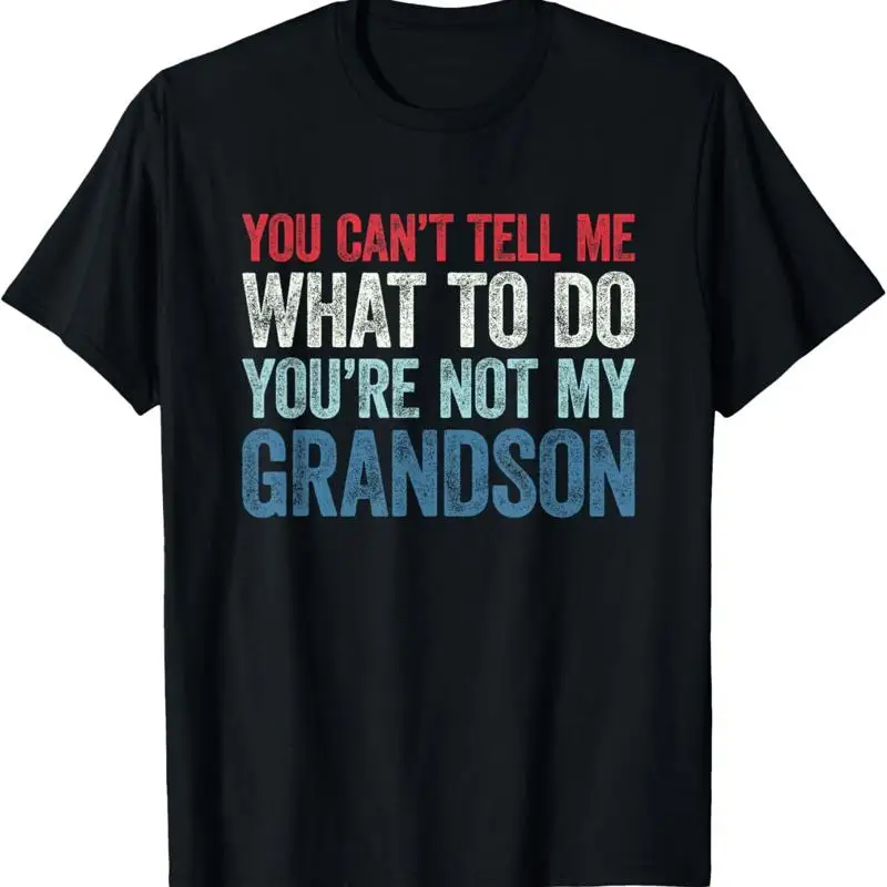 

You Can'T Tell Me What To Do You'Re Not My Grandson T Shirt