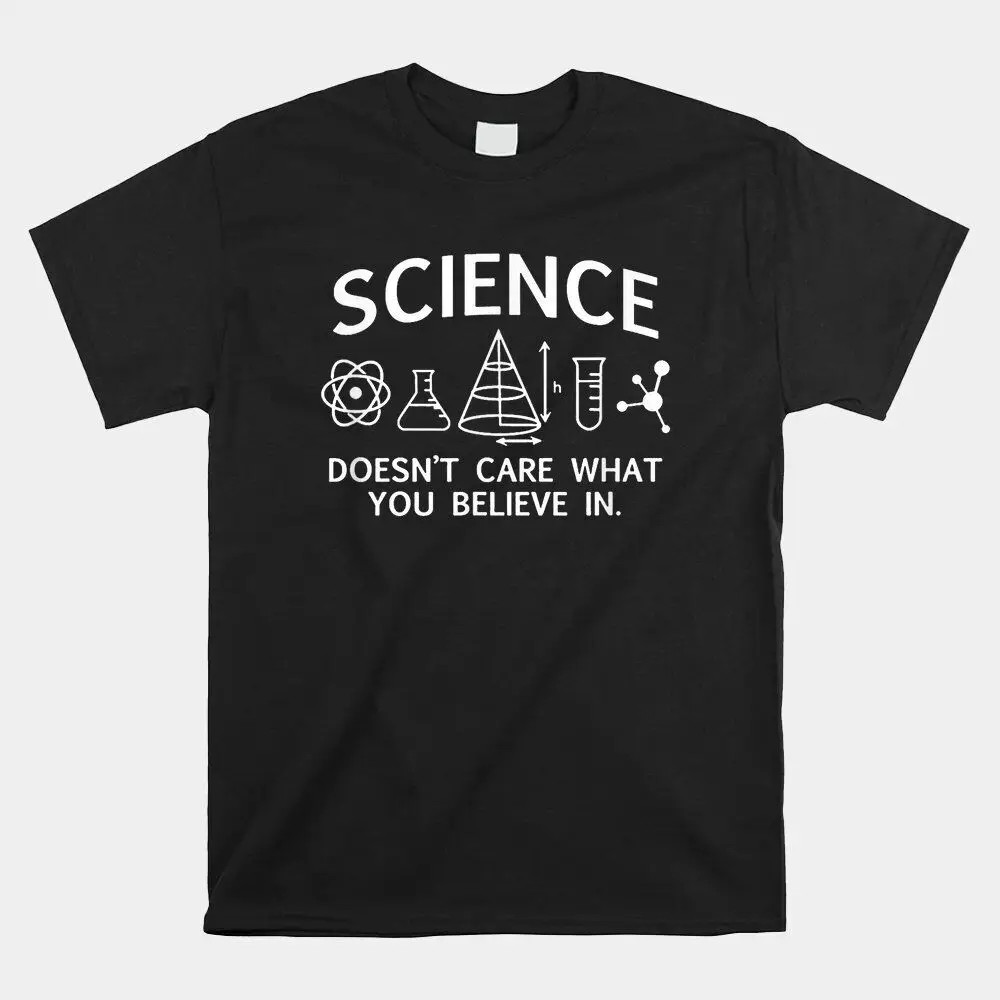 Teacher Scientific Science Doesn’T Care What You Believe T-shirt Size S-5XL