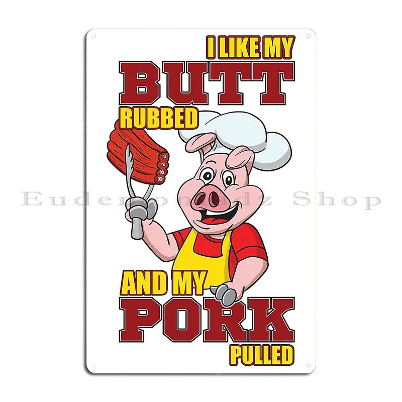 I Like My Butt Rubbed And My Pork Pulled Pig Bbq Graphic Design Metal Plaque Poster Designing Designing Pub Pub Tin Sign Poster