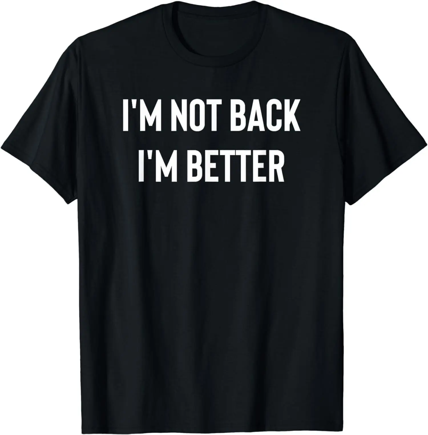 I'm Not Back I'm Better Motivational Quote Classic Unisex T-Shirt, S - 5XL