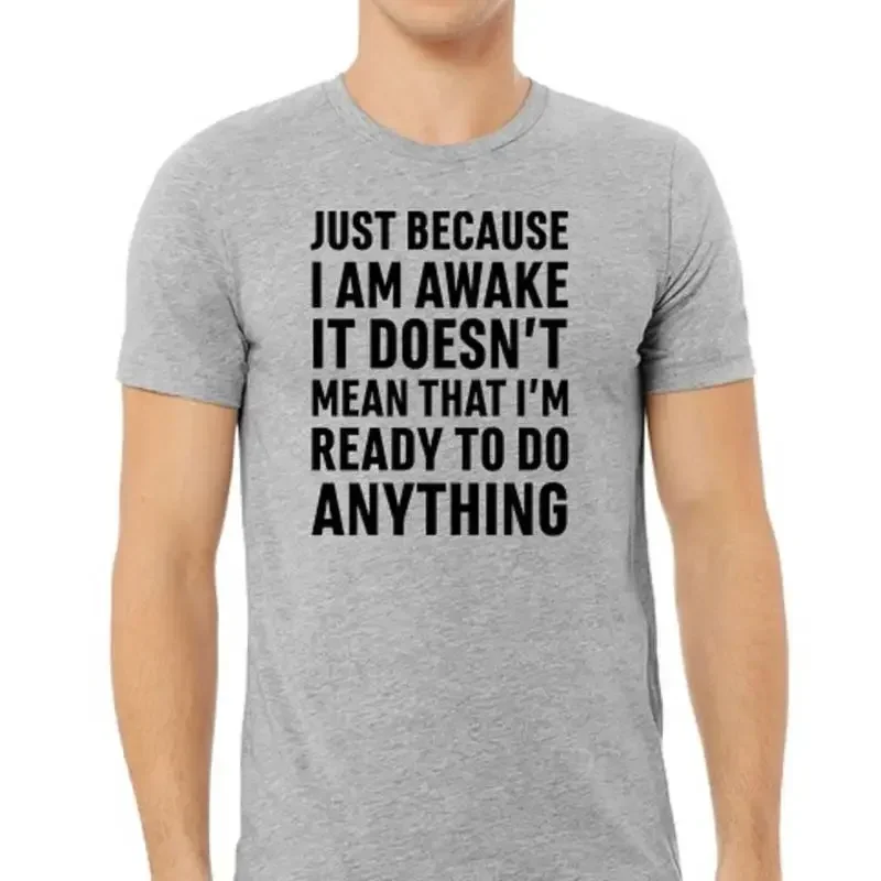Just because I am awake doesn't mean want to do anything funny T shirt