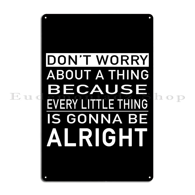 Every Little Thing Is Gonna Be Alright Gift Metal Plaque Poster Create Garage Club Pub Cinema Design Tin Sign Poster